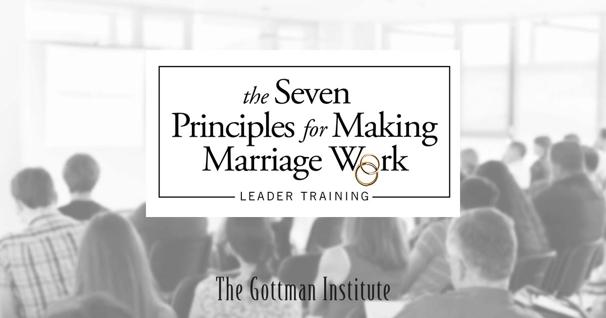 The Seven Principles for Making Marriage Work - Online Leader Training (Feb  2022)